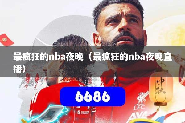 最疯狂的nba夜晚(最疯狂的nba夜晚直播)