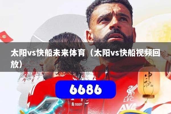 太阳vs快船未来体育(太阳vs快船视频回放)